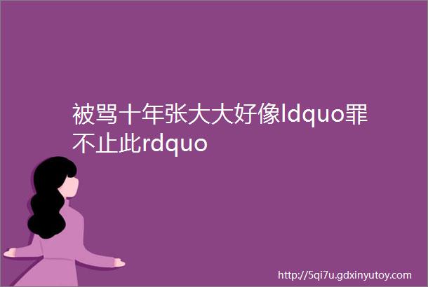 被骂十年张大大好像ldquo罪不止此rdquo