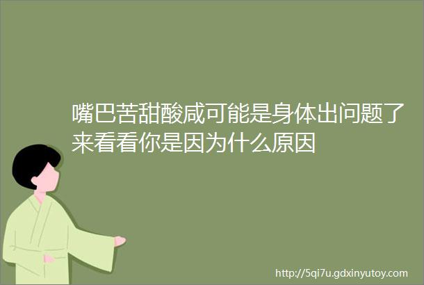 嘴巴苦甜酸咸可能是身体出问题了来看看你是因为什么原因