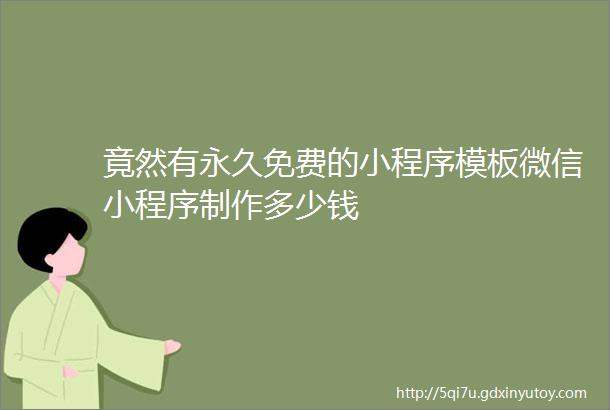 竟然有永久免费的小程序模板微信小程序制作多少钱