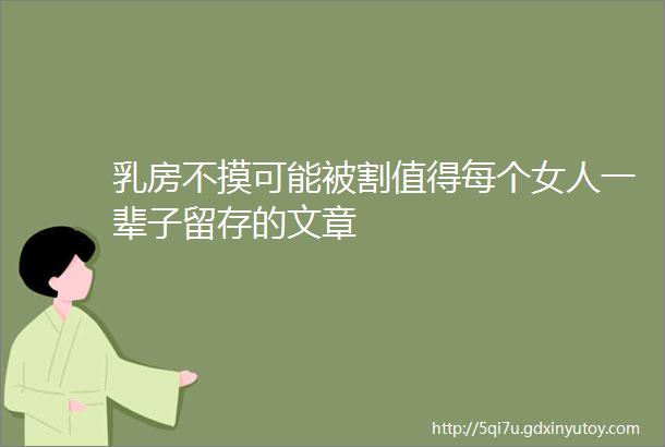 乳房不摸可能被割值得每个女人一辈子留存的文章