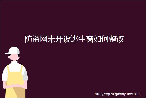 防盗网未开设逃生窗如何整改