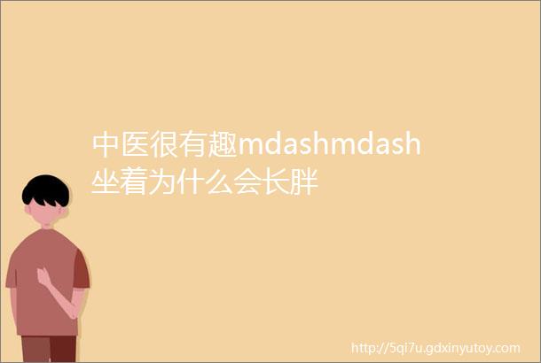 中医很有趣mdashmdash坐着为什么会长胖