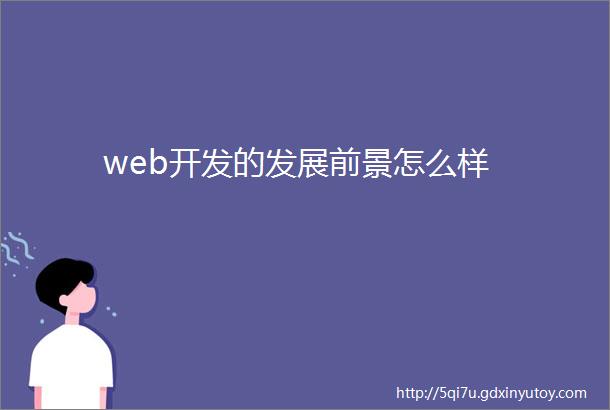 web开发的发展前景怎么样