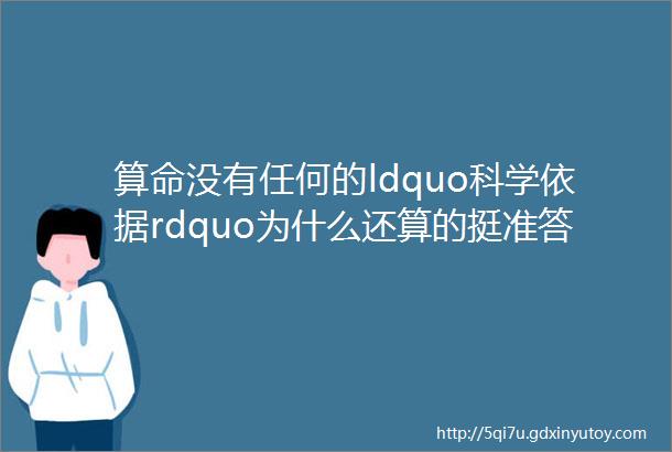 算命没有任何的ldquo科学依据rdquo为什么还算的挺准答案其实很简单