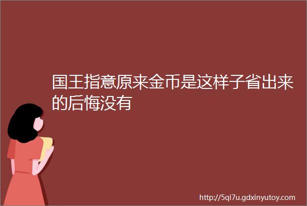 国王指意原来金币是这样子省出来的后悔没有