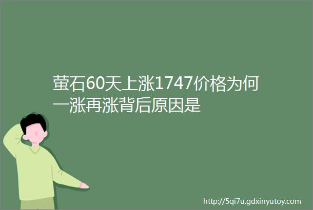 萤石60天上涨1747价格为何一涨再涨背后原因是