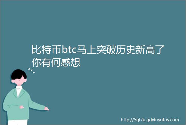 比特币btc马上突破历史新高了你有何感想